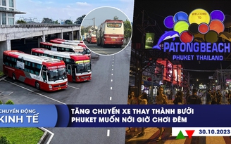CHUYỂN ĐỘNG KINH TẾ ngày 30.10: Tăng chuyến xe thay Thành Bưởi | Phuket muốn nới giờ chơi đêm