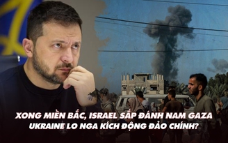 Điểm xung đột: Israel sắp đánh nam Gaza; tổng thống Ukraine tố Nga kích động đảo chính?