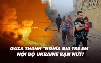 Điểm xung đột: Gaza thành 'nghĩa địa trẻ em' giữa giao tranh Hamas-Israel; nội bộ Ukraine rạn nứt?