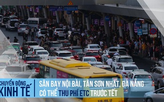 Sân bay Nội Bài, Tân Sơn Nhất, Đà Nẵng có thể thu phí ETC trước tết