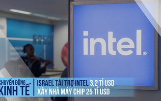 Giữa xung đột, Israel tài trợ Intel 3,2 tỉ USD để xây nhà máy chip 25 tỉ USD