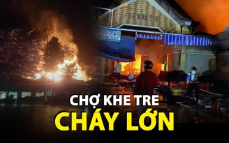 Cháy lớn tại chợ Khe Tre, tiểu thương bất lực nhìn hàng hóa bị thiêu rụi