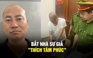 Bắt giam nhà sư giả tự xưng 'Thích Tâm Phúc'