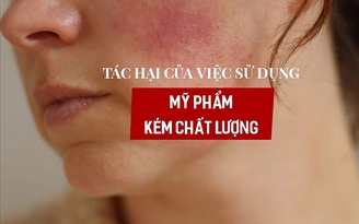 Hậu họa khôn lường khi sử dụng mỹ phẩm kém chất lượng