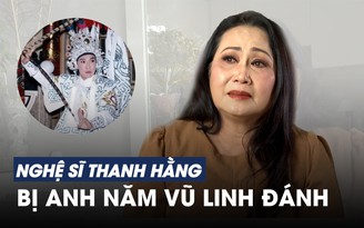 Nghệ sĩ Thanh Hằng: Chính 'anh Năm' Vũ Linh đã đánh lại tên tuổi cho tôi!
