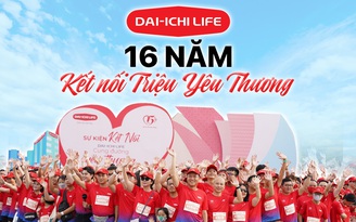 Dai-ichi Life: 16 năm kết nối triệu yêu thương