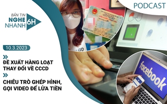 Nghe nhanh 6h: Đề xuất hàng loạt thay đổi về CCCD | Cảnh báo chiêu trò ghép hình để lừa tiền