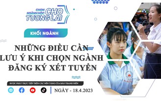 Chọn ngành đăng ký xét tuyển: Đừng quên những điều này