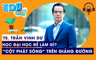 EDUTALK | Học đại học để làm gì? | Kỳ 3: TS. Trần Vinh Dự và cách chọn ngành nghề