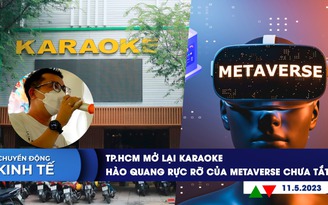CHUYỂN ĐỘNG KINH TẾ ngày 11.5: TP.HCM mở lại karaoke | Metaverse có thể góp 2,4% GDP Mỹ