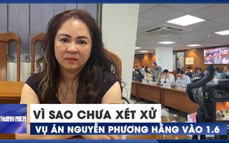 Nguyên nhân không xét xử vụ án Nguyễn Phương Hằng vào ngày 1.6