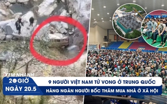 Xem nhanh 20h ngày 20.5: Khốc liệt bốc thăm mua nhà | Ô tô chở người Việt Nam rơi xuống vực