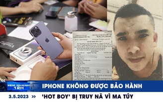 Xem nhanh 12h: Bức xúc vì iPhone không được bảo hành | 'Hot boy' bị truy nã vì ma túy
