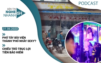 Nghe nhanh 6h: Phố Tây Bùi Viện thành 'phố nhảy sexy'? | Chiêu trò trục lợi tiền bảo hiểm