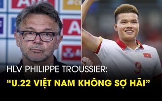 HLV Troussier hài lòng về trận thắng U.22 Singapore: ‘U.22 Việt Nam không sợ hãi’
