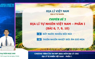 ÔN THI THPT 2023 | Môn Địa lý | Chuyên đề 2 | Địa lý tự nhiên Việt Nam - Phần 1