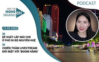 Nghe nhanh 6h: Đề xuất lắp mái che phố đi bộ | Chiến thần livestream bị ‘boom hàng’