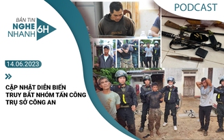 Nghe nhanh 6h: Cập nhật diễn biến truy bắt nhóm tấn công trụ sở công an ở Đắk Lắk