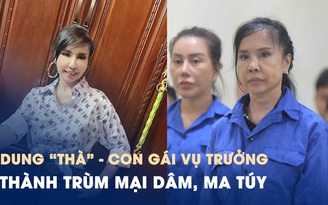 Chân tướng bà trùm Dung 'Thà': Con gái vụ trưởng trượt dài vì mại dâm, ma túy