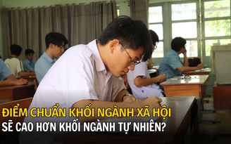 Thi tốt nghiệp THPT 2023: Điểm chuẩn khối ngành xã hội sẽ cao hơn tự nhiên?