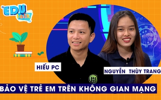 EDUTALK | Hiếu PC: cách bảo vệ trẻ em an toàn trên không gian mạng