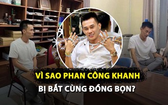 Vì sao trùm siêu xe Phan Công Khanh bị bắt cùng đồng bọn?