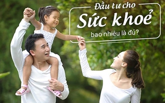 Quan tâm là chưa đủ, hãy đầu tư cho sức khỏe ngay