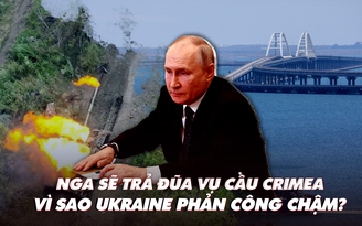 Xem nhanh: Ngày 509 chiến dịch, Nga sẽ trả đũa vụ tấn công cầu Crimea; vì sao Ukraine phản công chậm?