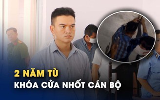 Lãnh án 2 năm tù vì khóa cửa nhốt cán bộ 1 phút trong công trình