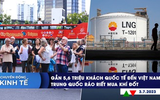 CHUYỂN ĐỘNG KINH TẾ ngày 3.7: Gần 5,6 triệu khách quốc tế đến Việt Nam | Tại sao Trung Quốc ráo riết mua khí đốt?