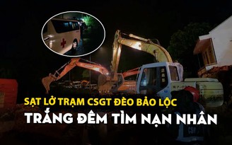 Sạt lở Trạm CSGT đèo Bảo Lộc: Trắng đêm tìm nạn nhân mất tích