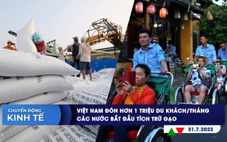 CHUYỂN ĐỘNG KINH TẾ ngày 31.7: Việt Nam đón hơn 1 triệu du khách/tháng | Các nước bắt đầu tích trữ gạo