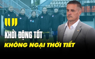 Chuyên gia người Pháp: 'Thể lực của đội tuyển nữ Việt Nam không ngại giá rét'