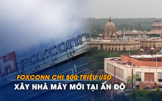Foxconn chi 500 triệu USD xây nhà máy mới tại Ấn Độ