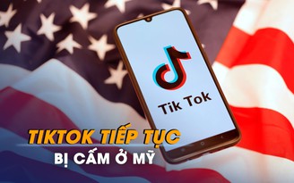 TikTok tiếp tục bị cấm ở Mỹ