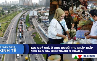 CHUYỂN ĐỘNG KINH TẾ ngày 23.8: Tạo quỹ nhà ở cho người thu nhập thấp | Cơn bão giá hình thành ở châu Á