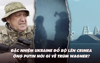 Xem nhanh: Ngày 547, Ukraine mở 'chiến dịch đặc biệt' ở Crimea; ông Putin xác nhận trùm Wagner thiệt mạng