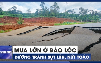 Cận cảnh sụt lún nghiêm trọng đường tránh phía nam Bảo Lộc vì mưa lớn
