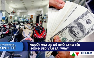 CHUYỂN ĐỘNG KINH TẾ ngày 12.9: Người mua xe cũ khó sang tên | Đồng USD vẫn là ‘vua’