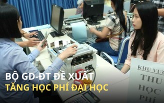 Vì sao Bộ GD-ĐT đề xuất tăng học phí?