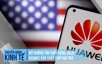 Mỹ không tìm thấy bằng chứng Huawei có thể sản xuất chip đại trà