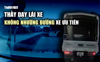 Hy hữu: Thầy dạy lái xe không cho học viên nhường đường xe ưu tiên