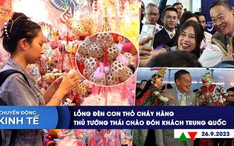 CHUYỂN ĐỘNG KINH TẾ ngày 26.9: Lồng đèn con thỏ cháy hàng | Thủ tướng Thái Lan đích thân đón khách Trung Quốc