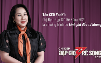 Tân CEO YeaH1: 'Chị Đẹp Đạp Gió Rẽ Sóng 2023' là chương trình có kinh phí đầu tư khủng