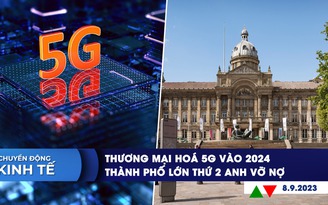 CHUYỂN ĐỘNG KINH TẾ ngày 8.9: Thương mại hóa 5G vào 2024 | Thành phố lớn thứ 2 Anh vỡ nợ