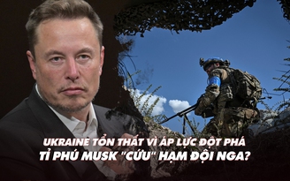 Xem nhanh: Ngày 562 chiến dịch, Ukraine tổn thất vì muốn đột phá nhanh; tỉ phú Musk ngăn tấn công Crimea?