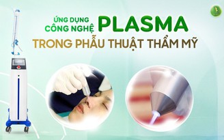 Ứng dụng công nghệ plasma trong phẫu thuật thẩm mỹ