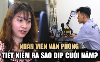 Nhân viên văn phòng làm thêm ban đêm, dè sẻn chi tiêu chờ thưởng tết