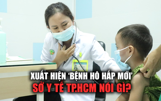 TP.HCM xuất hiện 'bệnh hô hấp mới', Sở Y tế nói gì?