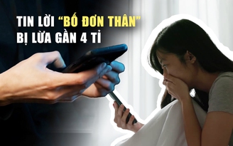 Tình yêu ảo, cú lừa thật: ‘Ông bố đơn thân’ và kịch bản lừa 4 tỉ đồng